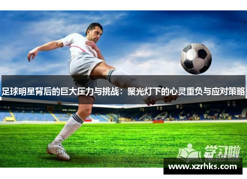 足球明星背后的巨大压力与挑战：聚光灯下的心灵重负与应对策略